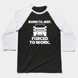 Born to jeep, forced to work. Baseball T-Shirt